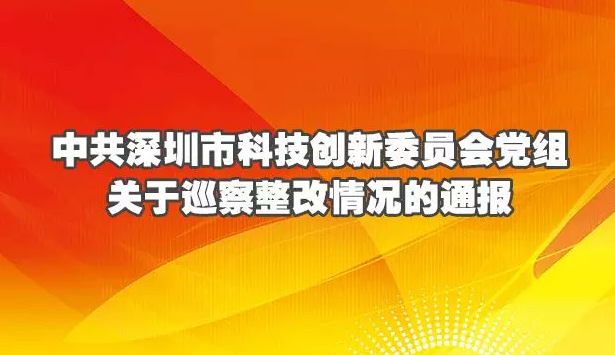 中共深圳市科技创新委员会党组关于巡察整改情
