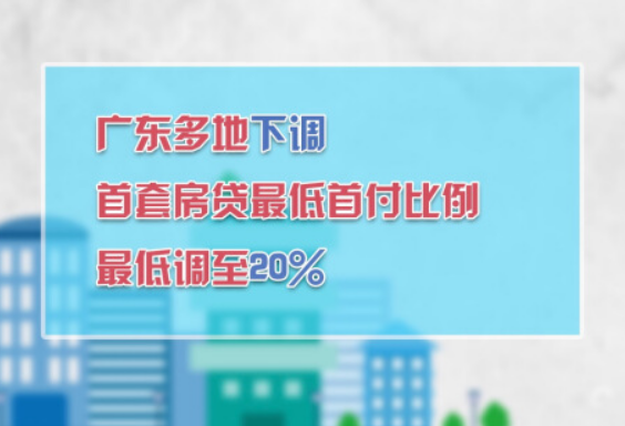 广东多地下调首套房贷最低首付比例，最低调至20%